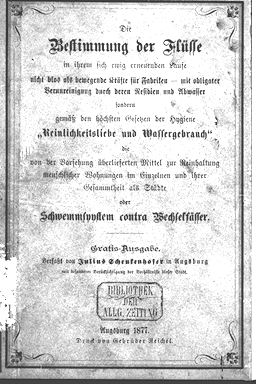 Schenkenhofer, Julius:<br>
Die Bestimmung der Flüsse in ihrem sich ewig erneuerndem Laufe... oder Schwemmsystem contra Wechselfässer.<br>
Augsburg: Reichel, 1877.