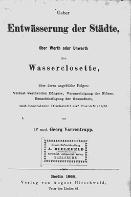 Varrentrapp, Georg:<br>
Ueber die Entwässerung der Städte, über Werth und Unwerth der Wasserclosette.<br>
Berlin: Hirschwald. 1868.<br>
Signatur: B I 49